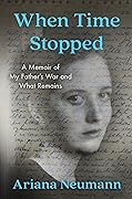 When Time Stopped: A Memoir of My Father's War and What Remains