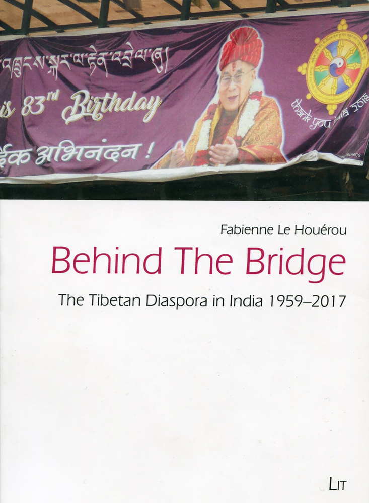 Behind The Bridge: The Tibetan Diaspora in India 1959-2017 (Asien Forschung Und Wissenschaft Lit Studies on Asia)