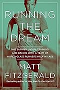 Running the Dream: One Summer Living, Training, and Racing with a Team of World-Class Runners Half My Age