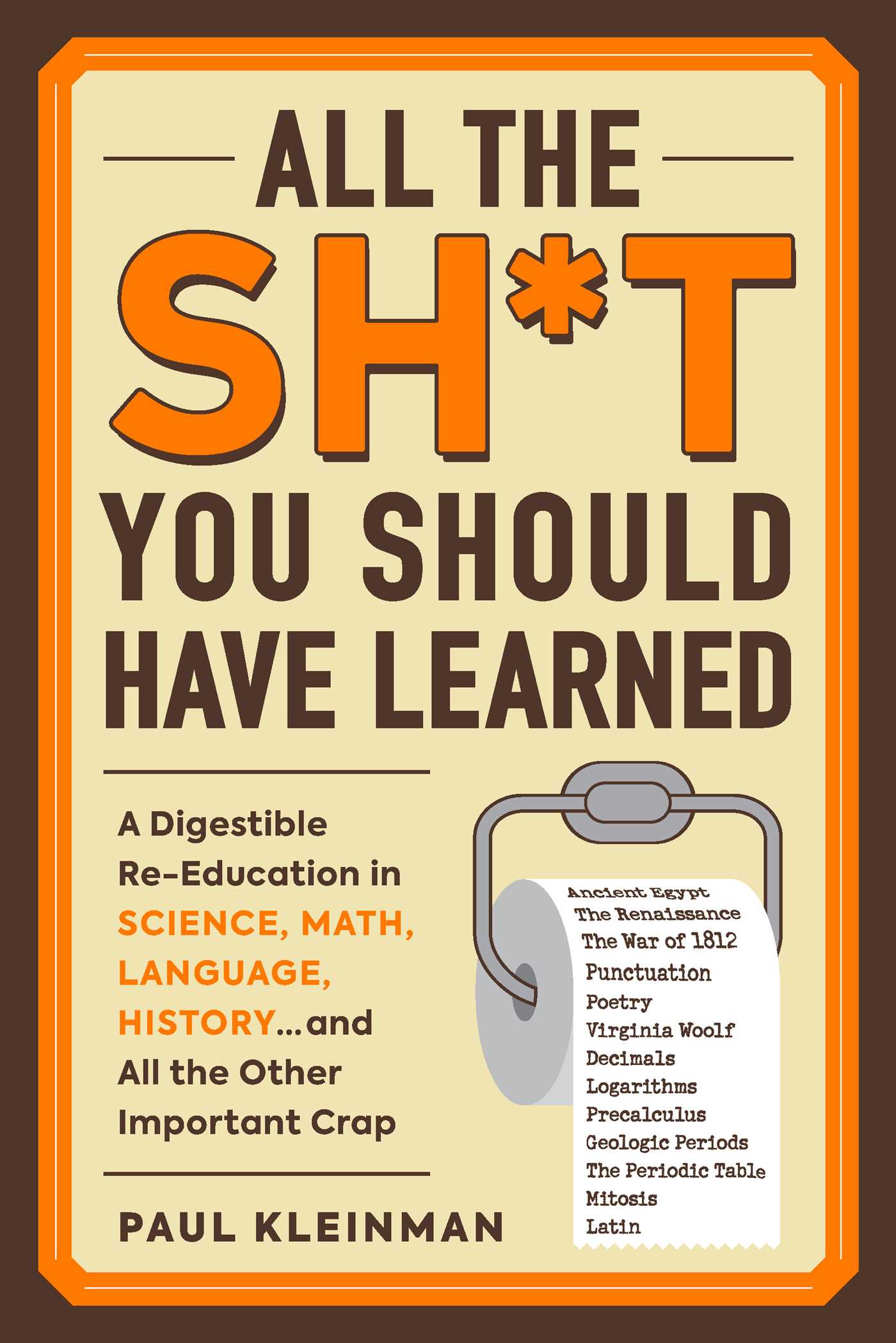 All the Sh*t You Should Have Learned: A Digestible Re-Education in Science, Math, Language, History...and All the Other Important Crap (Paperback)