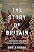 The Story of Britain: A History of the Great Ages: From the Romans to the Present