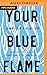 Your Blue Flame: Drop the Guilt and Do What Makes You Come Alive