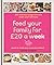Feed Your Family For £20 a Week: 100 Budget-Friendly, Batch-Cooking Recipes You'll All Enjoy