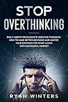 Stop Overthinking: Daily habits for eliminate negative thoughts. How to make better decisions and master your emotions for start living with successful mindset