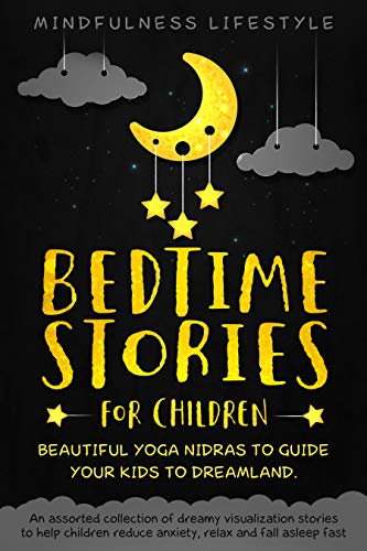 Bedtime Stories For Children: Beautiful Yoga Nidras To Guide Your Kids To Dreamland: An Assorted Collection of Dreamy Visualization Stories to Help Children ... and Fall Asleep Fast (Magical Sleep Book 1)