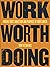 Work Worth Doing by Tom Heetderks Work Worth Doing by Tom Heetderks