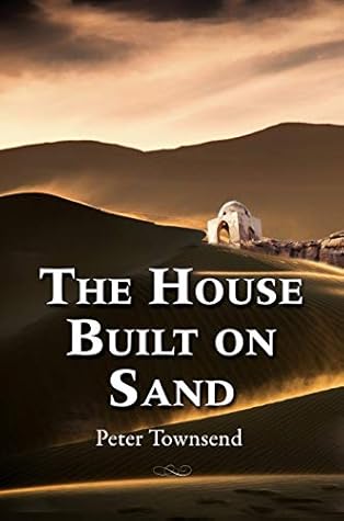 The House Built on Sand by Peter Townsend The House Built on Sand by Peter Townsend