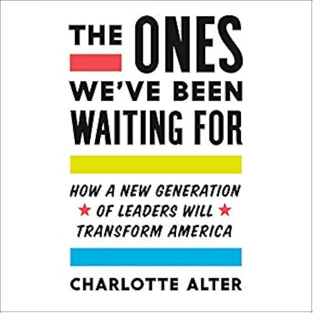 The Ones We've Been Waiting For: How a New Generation of Leaders Will Transform America