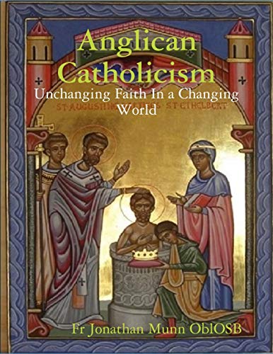 Anglican Catholicism: Unchanging Faith In a Changing World (Kindle Edition)
