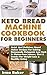 KETO BREAD MACHINE COOKBOOK FOR BEGINNERS by Irma Baker