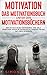 Motivation - DAS Motivationsbuch unter den Motivationsbüchern: Wie Sie sich selbst motivieren, Ihre Ziele erreichen, Disziplin entwickeln & wieder Freude ... gewinnen. Ein Übungsbuch (German Edition)