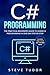 C#: The Practical Beginners Guide To learn C Programming And Coding In One Day Step By Step With Effective Computer Languages Skills (Python, Java, Arduino, SQL, C++)