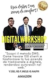Digital WorkShop: Come trovare 100 clienti e trasformare la tua azienda o la tua professione da tradizionale a digitale (DWS ® model Vol. 1) (Italian Edition) Digital WorkShop: Come trovare 100 clienti e trasformare la tua azienda o la tua professione da tradizionale a digitale (DWS ® model Vol. 1) (Italian Edition)