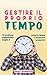 Gestire il proprio tempo: I trucchi per organizzare meglio il proprio tempo e diventare produttivi (Italian Edition)