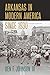 Arkansas in Modern America since 1930 by Ben F. Johnson III