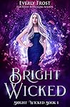 Bright Wicked by Everly Frost Bright Wicked by Everly Frost