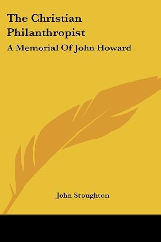 The Christian Philanthropist: A Memorial Of John Howard