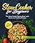 Slow Cooker for Beginners by Adam Bailey