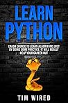 Learn Python: The Ultimate Beginner’s Guide to Learning the Basics of Python in an advanced Course Filled with Notions, Tips, and Tricks (python for beginners Book 1)