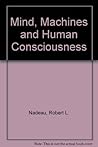 Mind, Machines, and Human Consciousness: Are There Limits to Artificial Intelligence?