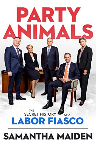Party Animals: The secret history of a Labor fiasco (Kindle Edition)