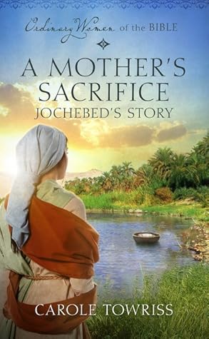 A Mother's Sacrifice: Jochebed's Story (Ordinary Women of the Bible)