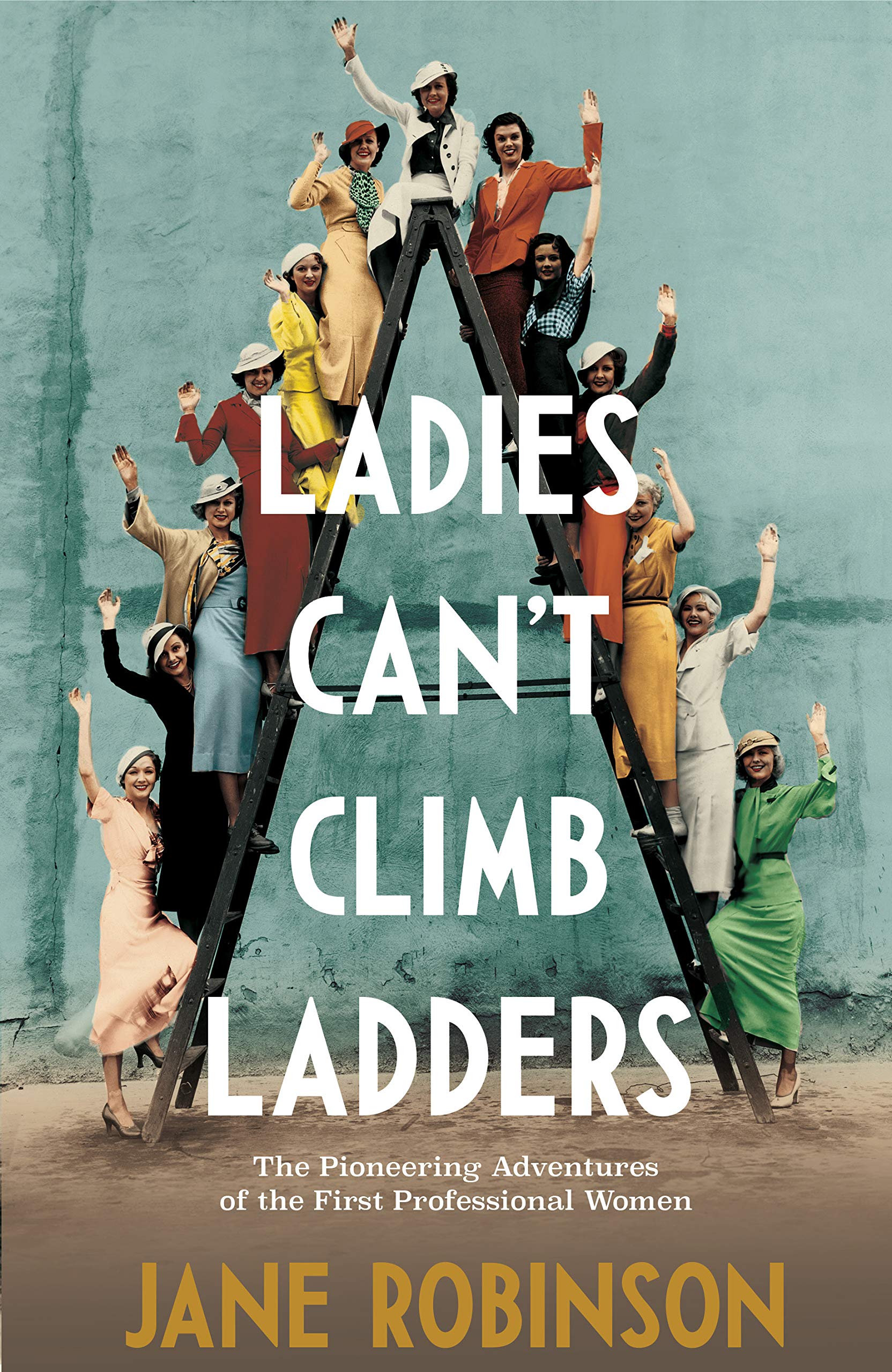 Ladies Can’t Climb Ladders: Early Adventures of Working Women, the Professional Life and the Glass Ceiling. (ebook)
