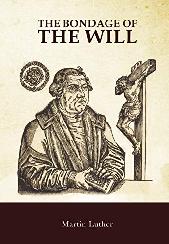 The Bondage of the Will: De Servo Arbitrio
