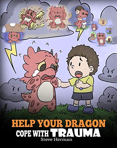 Help Your Dragon Cope with Trauma: A Cute Children Story to Help Kids Understand and Overcome Traumatic Events. (My Dragon Books Book 34)