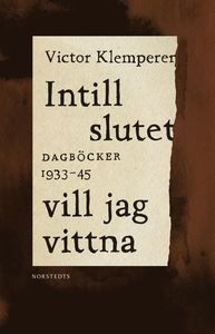 Intill slutet vill jag vittna: Dagböcker 1933-1945