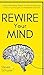 Rewire Your Mind: Stop Overthinking. Reduce Anxiety and Worrying. Control Your Thoughts To Make Better Decisions.
