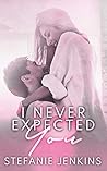 I Never Expected You by Stefanie Jenkins