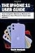 THE iPHONE 11 USER GUIDE: Your Complete iPhone 11 Manual for Beginners, New iPhone 11 Users And Seniors
