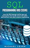 SQL Programming and Coding: Learn the SQL language used by apps and organizations, how to add, remove and update data and learn more about computer programming