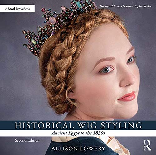 Historical Wig Styling: Ancient Egypt to the 1830s (The Focal Press Costume Topics Series)