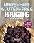 Dairy-Free Gluten-Free Baking Cookbook: 75+ Delicious Cookies, Cakes, Pies, Breads & More