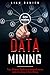 DATA MINING: Your Ultimate Guide to a Comprehensive Understanding of Data Mining