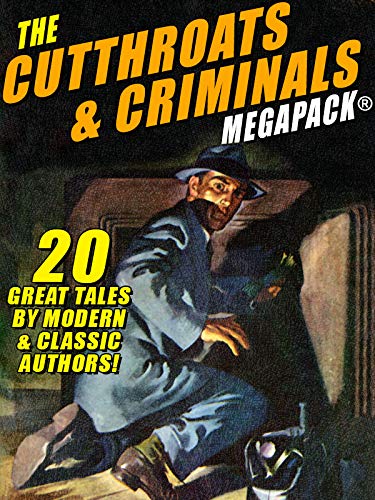 The Cutthroats and Criminals MEGAPACK®: 20 Great Tales by Modern & Classic Authors (Kindle Edition)