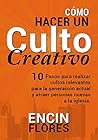 Cómo hacer un culto creativo: 10 Pasos para realizar cultos relevantes para la generación actual y atraer personas nuevas a la iglesia. (Spanish Edition) Cómo hacer un culto creativo: 10 Pasos para realizar cultos relevantes para la generación actual y atraer personas nuevas a la iglesia. (Spanish Edition)
