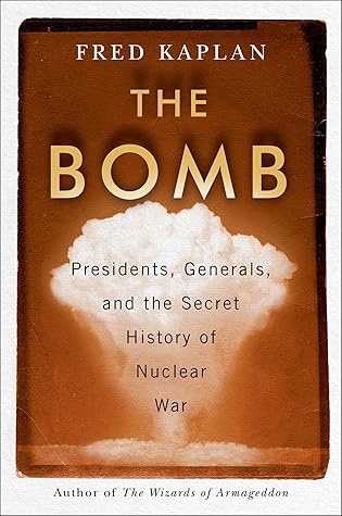 The Bomb: Presidents, Generals, and the Secret History of Nuclear War