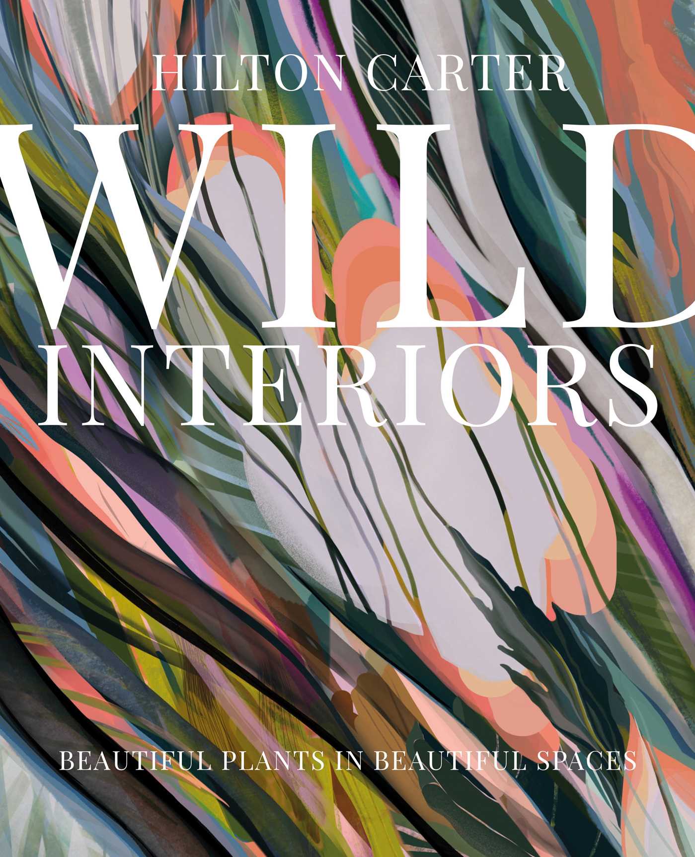 Wild Interiors: Beautiful plants in beautiful spaces, and how to look after them (Hardcover)