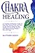 Chakra Healing: A Complete ...