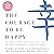 The Courage to Be Happy: The Japanese Phenomenon That Shows You That True Contentment Is Within Your Power