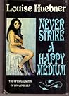 Never Strike a Happy Medium by Louise Huebner