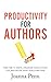Productivity For Authors: Find Time to Write, Organize your Author Life, and Decide what Really Matters (Creative Business Books for Writers and Authors)