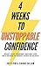 4 Weeks To Unstoppable Confidence: Boost Your Charisma, Bravery And Self-Esteem To Heroic Levels In 28 Days