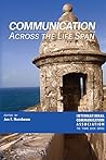 Communication Across the Life Span (ICA International Communication Association. Annual Conference Theme Book Series 3)