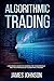 Algorithmic Trading: A Beginner's Guide to Learning the Fundamentals and the Strategies of Algorithmic Trading