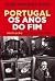 Portugal: Os Anos do Fim