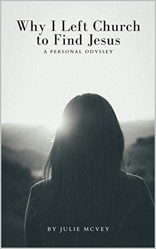 Why I Left Church to Find Jesus: A Personal Odyssey (Kindle Edition)